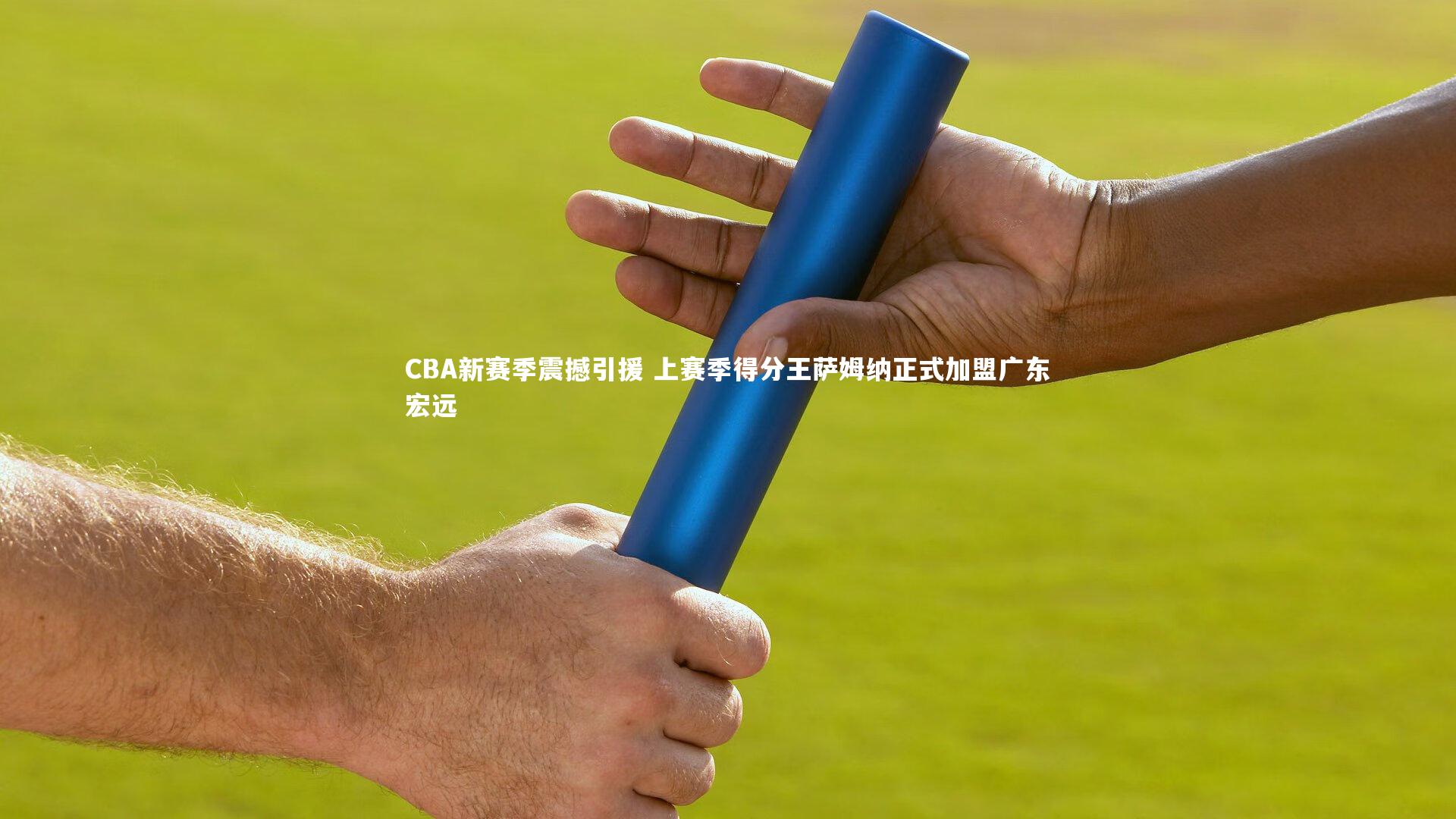 【开云体育】CBA新赛季震撼引援 上赛季得分王萨姆纳正式加盟广东宏远